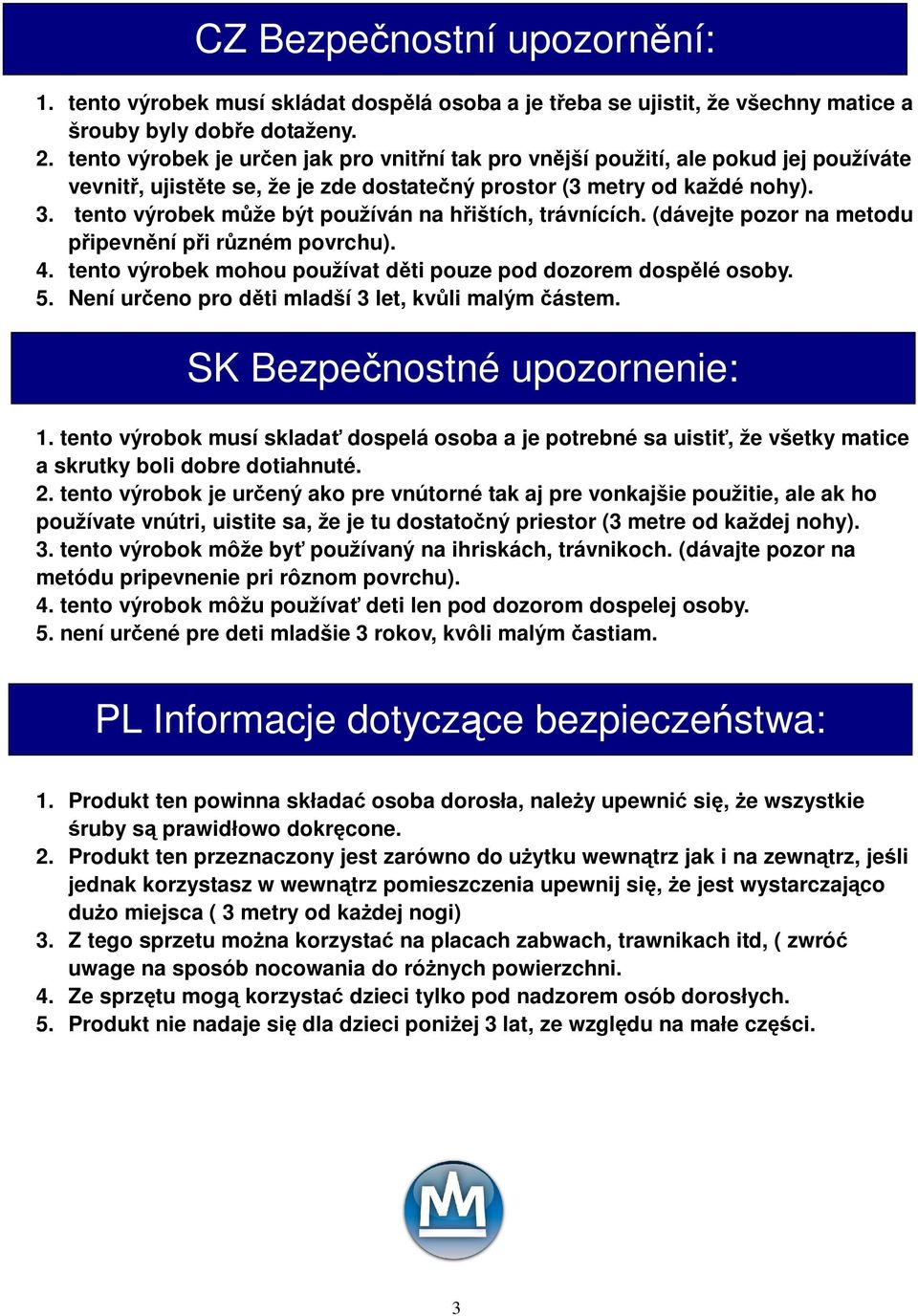 tento výrobek m že být používán na hištích, trávnících. (dávejte pozor na metodu pipevnní pi r zném povrchu). 4. tento výrobek mohou používat dti pouze pod dozorem dosplé osoby. 5.