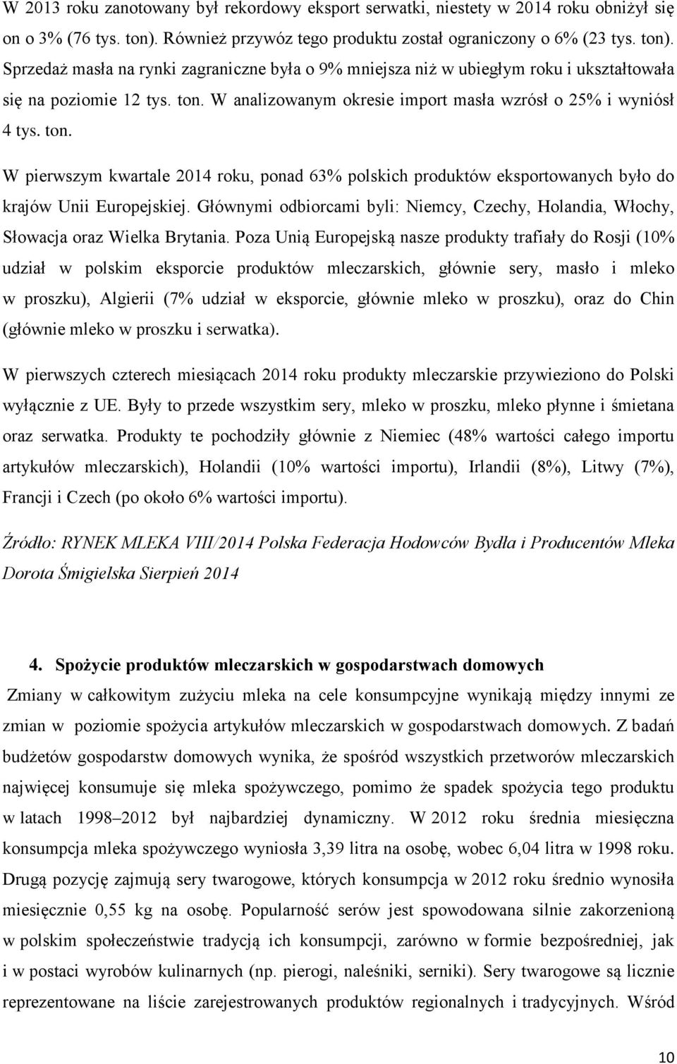 ton. W pierwszym kwartale 2014 roku, ponad 63% polskich produktów eksportowanych było do krajów Unii Europejskiej.