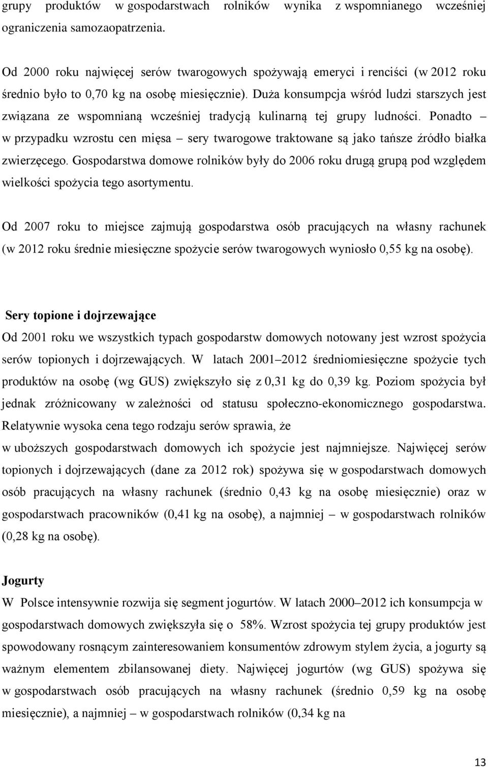 Duża konsumpcja wśród ludzi starszych jest związana ze wspomnianą wcześniej tradycją kulinarną tej grupy ludności.