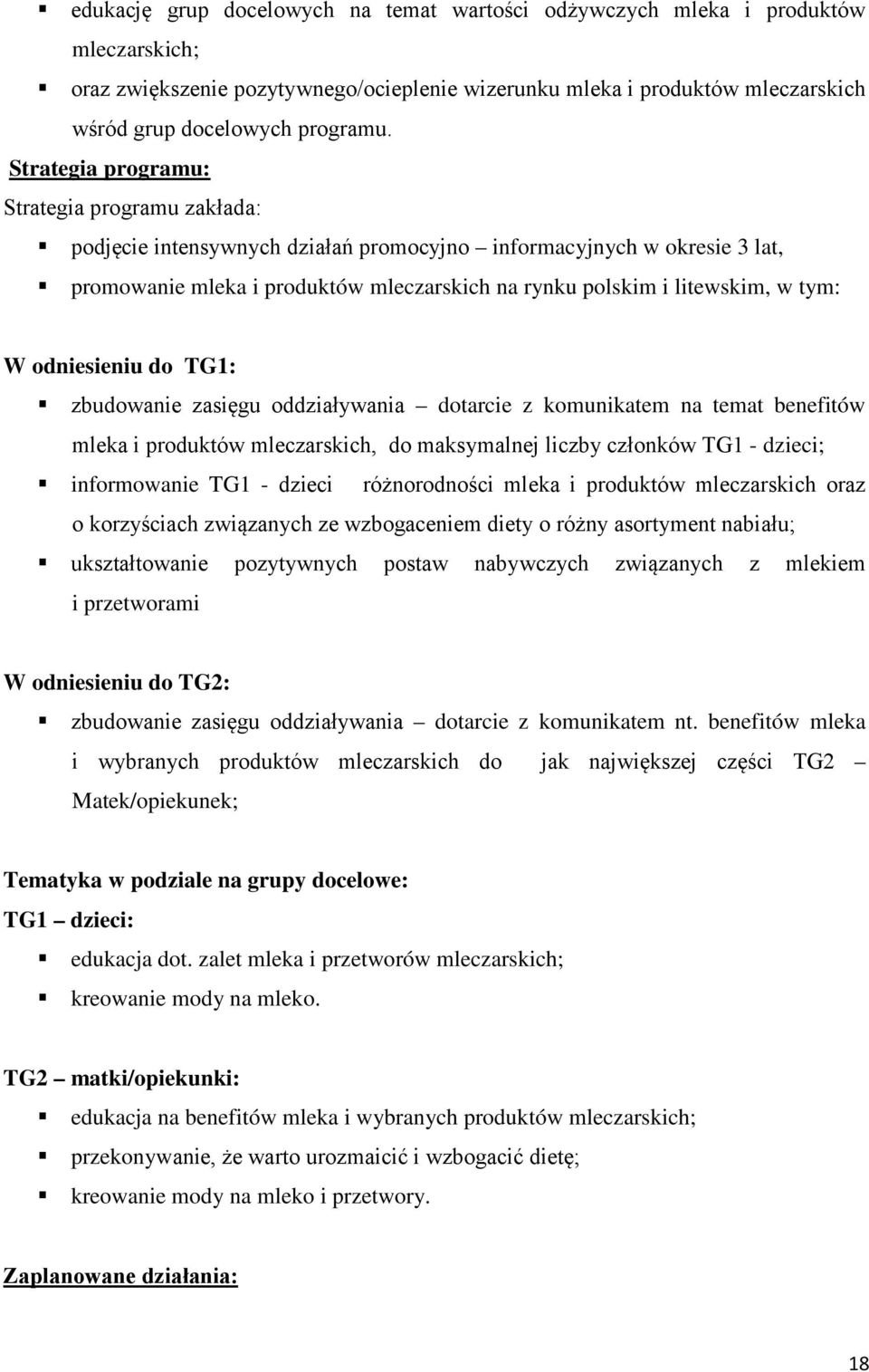 W odniesieniu do TG1: zbudowanie zasięgu oddziaływania dotarcie z komunikatem na temat benefitów mleka i produktów mleczarskich, do maksymalnej liczby członków TG1 - dzieci; informowanie TG1 - dzieci