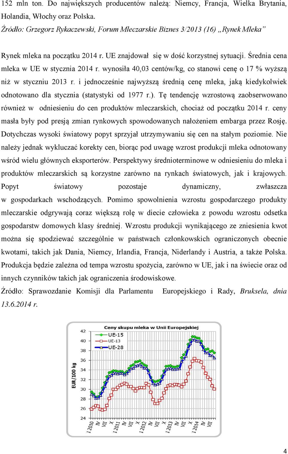 wynosiła 40,03 centów/kg, co stanowi cenę o 17 % wyższą niż w styczniu 2013 r. i jednocześnie najwyższą średnią cenę mleka, jaką kiedykolwiek odnotowano dla stycznia (statystyki od 1977 r.).