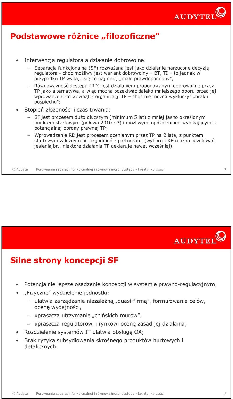 oczekiwać daleko mniejszego oporu przed jej wprowadzeniem wewnątrz organizacji TP choć nie moŝna wykluczyć braku pośpiechu ; Stopień złoŝoności i czas trwania: SF jest procesem duŝo dłuŝszym (minimum