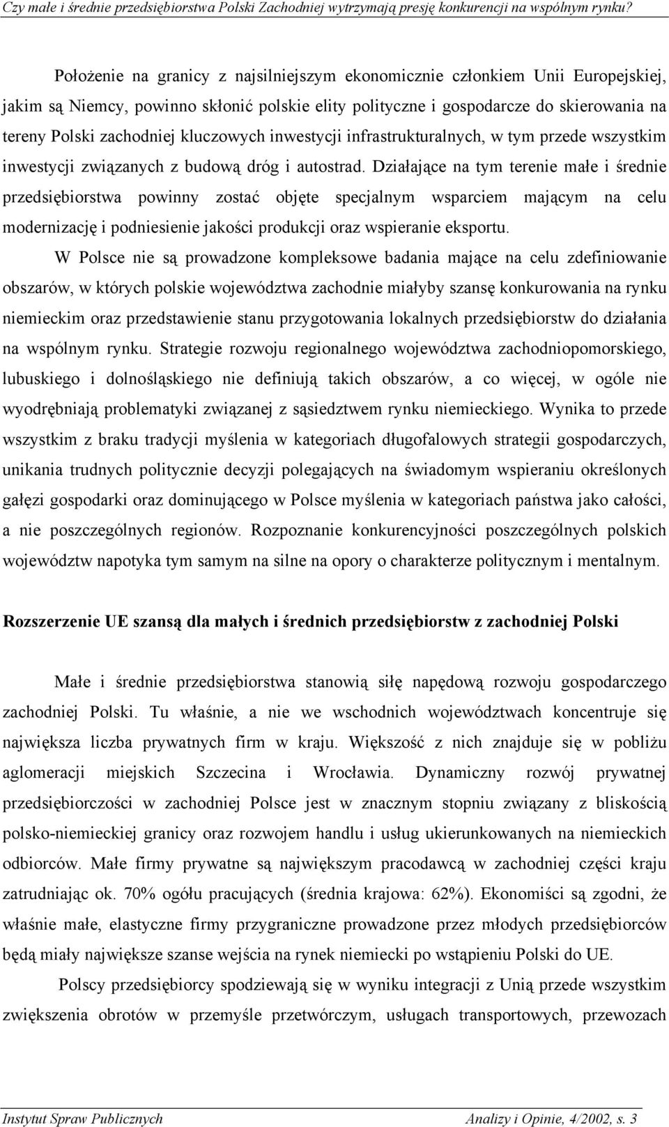 Działające na tym terenie małe i średnie przedsiębiorstwa powinny zostać objęte specjalnym wsparciem mającym na celu modernizację i podniesienie jakości produkcji oraz wspieranie eksportu.