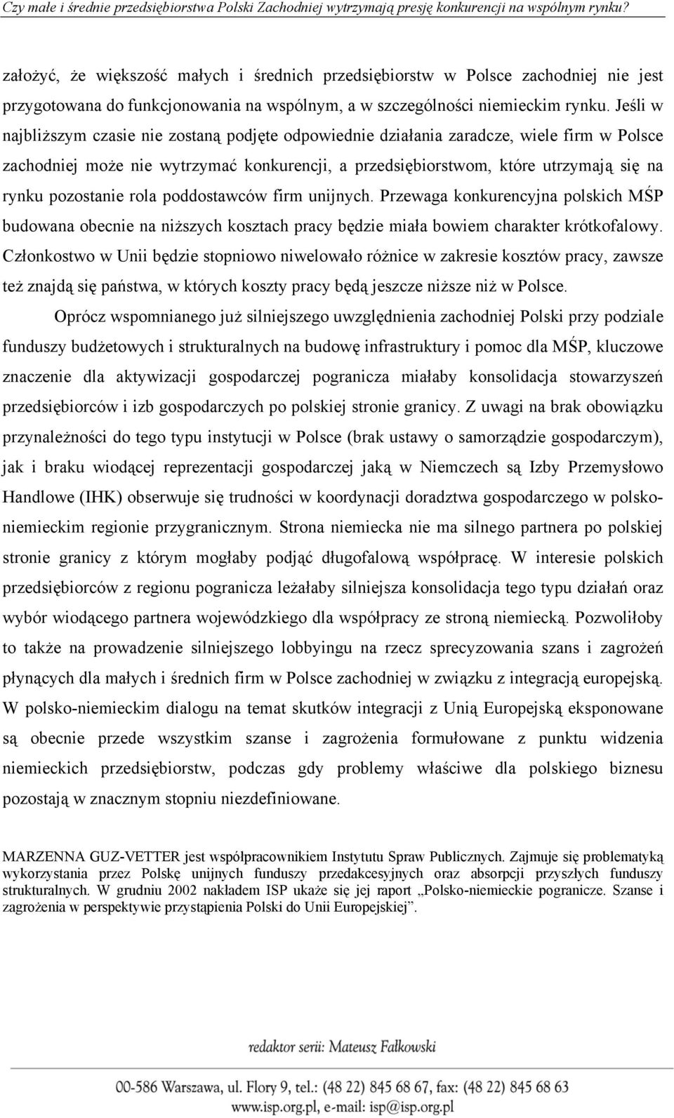 pozostanie rola poddostawców firm unijnych. Przewaga konkurencyjna polskich MŚP budowana obecnie na niższych kosztach pracy będzie miała bowiem charakter krótkofalowy.