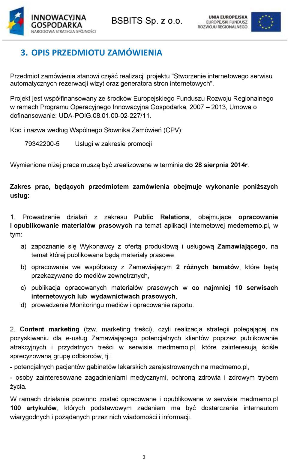 Kod i nazwa według Wspólnego Słownika Zamówień (CPV): 79342200-5 Usługi w zakresie promocji Wymienione niżej prace muszą być zrealizowane w terminie do 28 sierpnia 2014r.