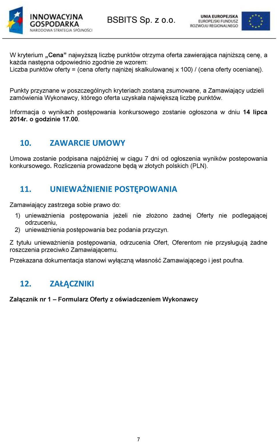 Informacja o wynikach postępowania konkursowego zostanie ogłoszona w dniu 14 lipca 2014r. o godzinie 17.00. 10.