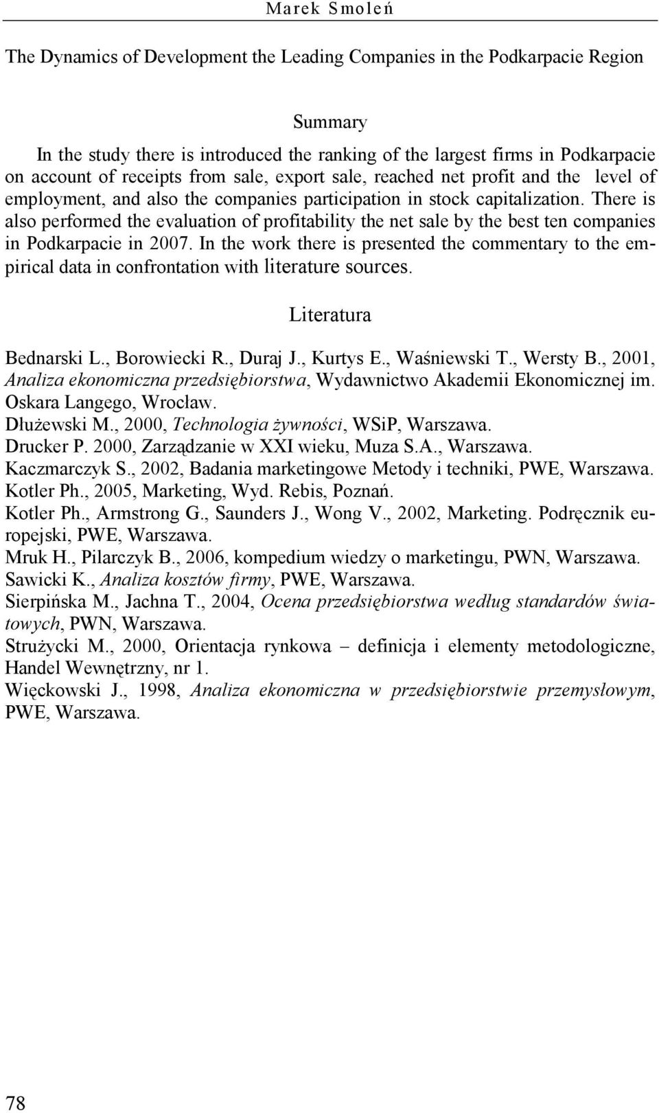 There is also performed the evaluation of profitability the net sale by the best ten companies in Podkarpacie in 2007.