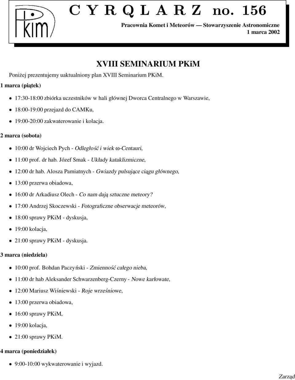 2 marca (sobota) 10:00 dr Wojciech Pych - Odległość i wiek ω-centauri, 11:00 prof. dr hab. Józef Smak - Układy kataklizmiczne, 12:00 dr hab.