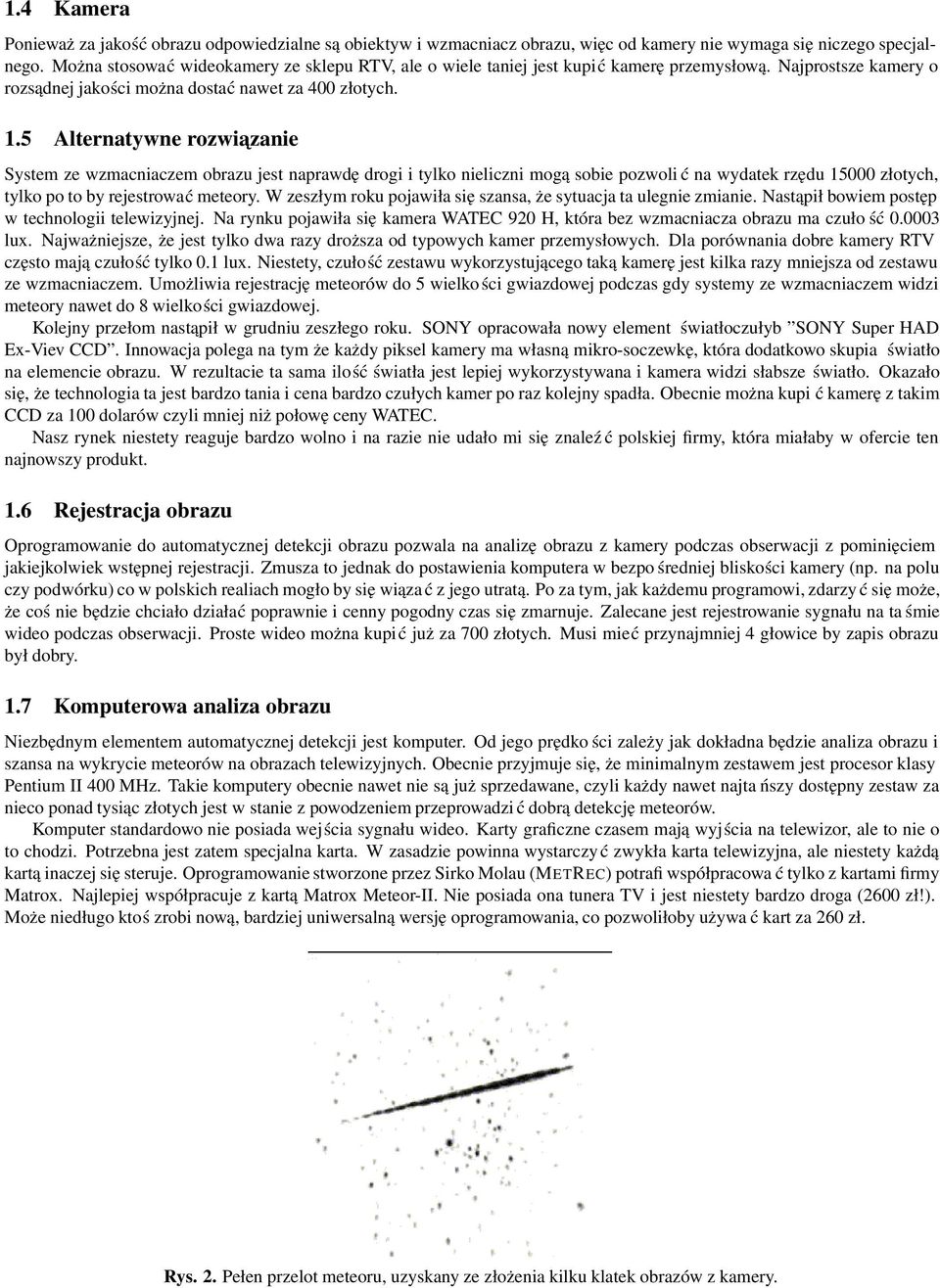 5 Alternatywne rozwiazanie System ze wzmacniaczem obrazu jest naprawdę drogi i tylko nieliczni mogą sobie pozwoli ć na wydatek rzędu 15000 złotych, tylko po to by rejestrować meteory.