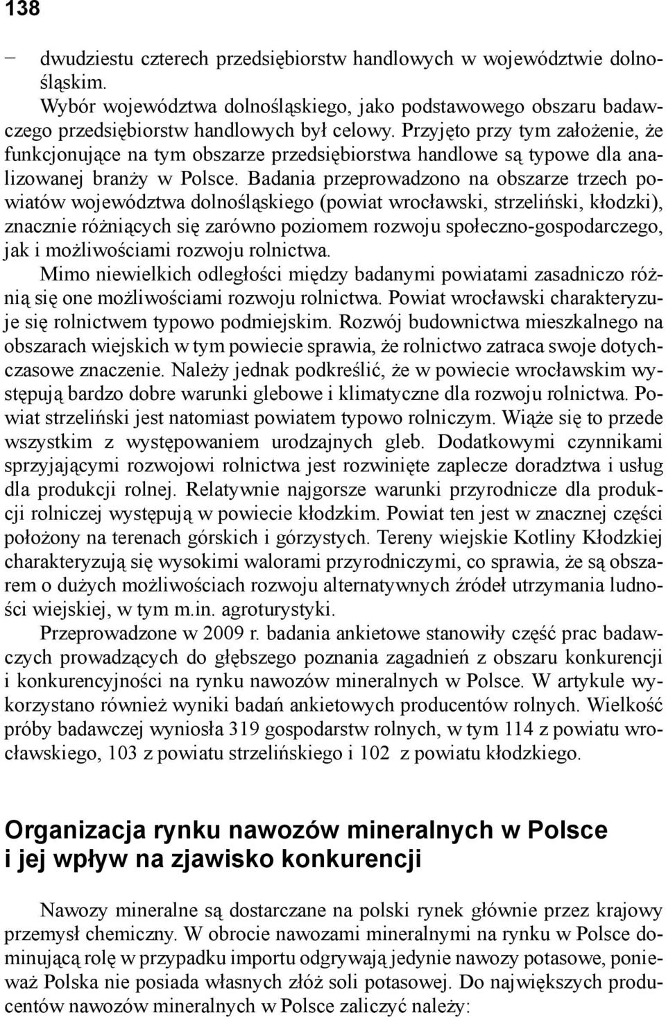 Badania przeprowadzono na obszarze trzech powiatów województwa dolnośląskiego (powiat wrocławski, strzeliński, kłodzki), znacznie różniących się zarówno poziomem rozwoju społeczno-gospodarczego, jak