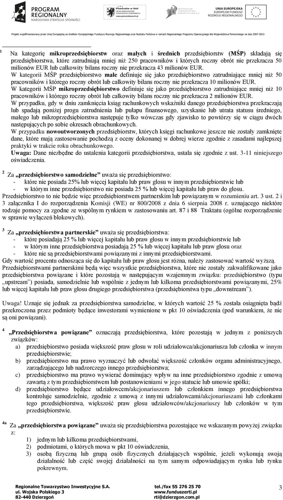 W kategorii MŚP przedsiębiorstwo małe definiuje się jako przedsiębiorstwo zatrudniające mniej niż 50 pracowników i którego roczny obrót lub całkowity bilans roczny nie przekracza 10 milionów EUR.