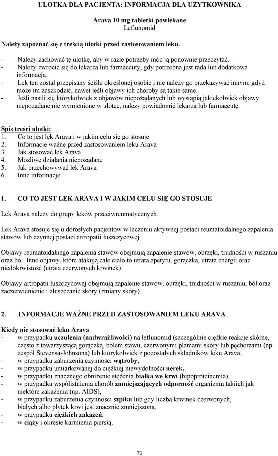 - Lek ten został przepisany ściśle określonej osobie i nie należy go przekazywać innym, gdyż może im zaszkodzić, nawet jeśli objawy ich choroby są takie same.