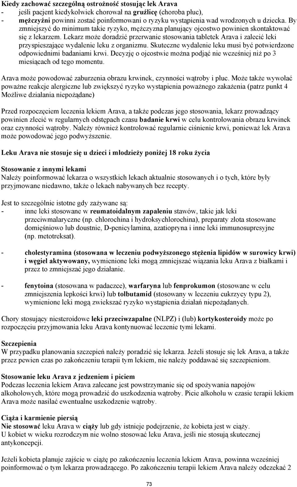 Lekarz może doradzić przerwanie stosowania tabletek Arava i zalecić leki przyspieszające wydalenie leku z organizmu. Skuteczne wydalenie leku musi być potwierdzone odpowiednimi badaniami krwi.