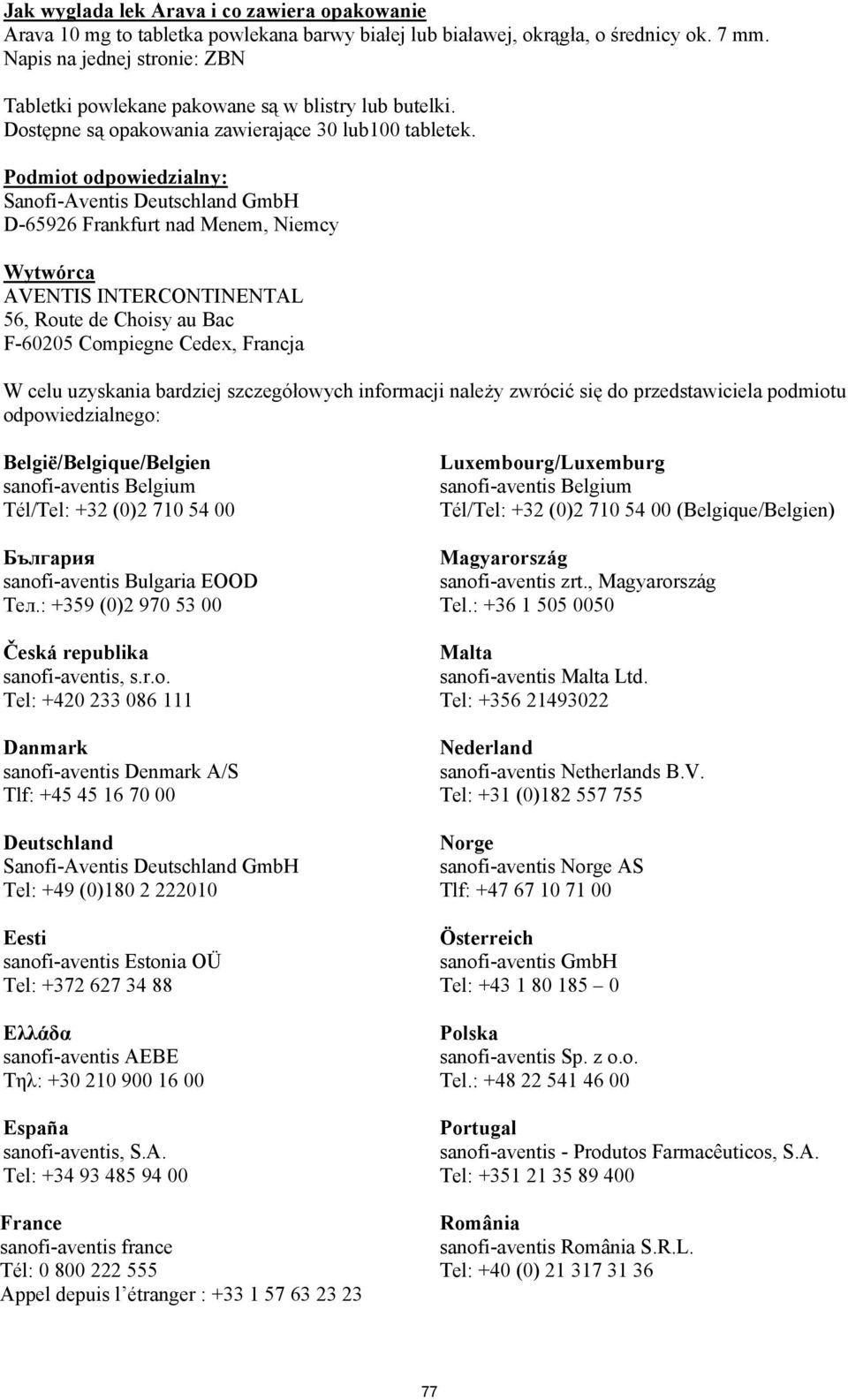 Podmiot odpowiedzialny: Sanofi-Aventis Deutschland GmbH D-65926 Frankfurt nad Menem, Niemcy Wytwórca AVENTIS INTERCONTINENTAL 56, Route de Choisy au Bac F-60205 Compiegne Cedex, Francja W celu