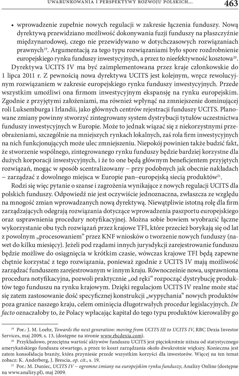 Argumentacją za tego typu rozwiązaniami było spore rozdrobnienie europejskiego rynku funduszy inwestycyjnych, a przez to nieefektywność kosztowa 20.