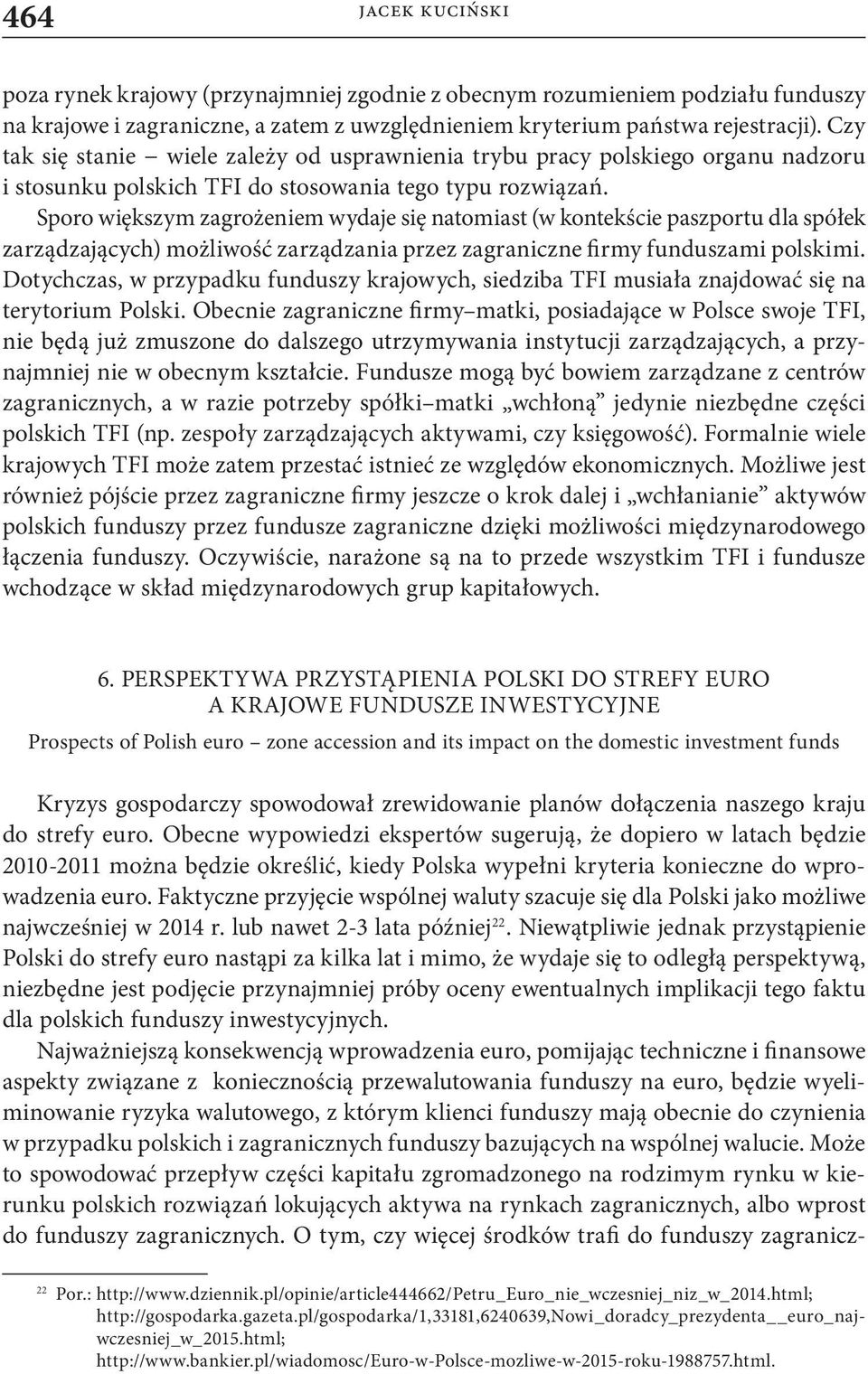 Sporo większym zagrożeniem wydaje się natomiast (w kontekście paszportu dla spółek zarządzających) możliwość zarządzania przez zagraniczne firmy funduszami polskimi.