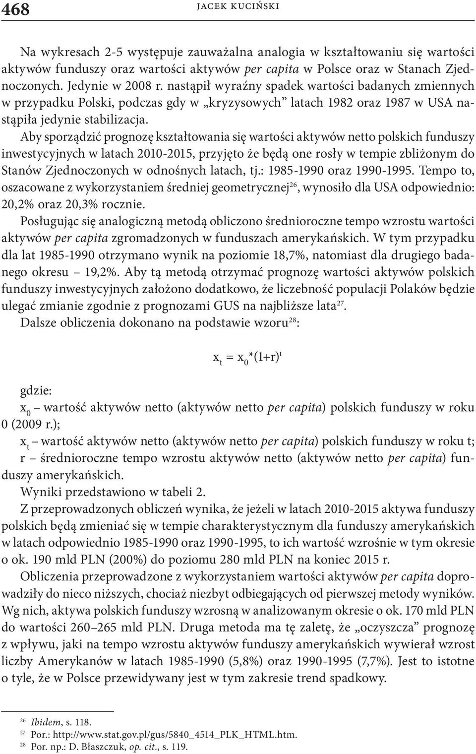 Aby sporządzić prognozę kształtowania się wartości aktywów netto polskich funduszy inwestycyjnych w latach 2010-2015, przyjęto że będą one rosły w tempie zbliżonym do Stanów Zjednoczonych w odnośnych