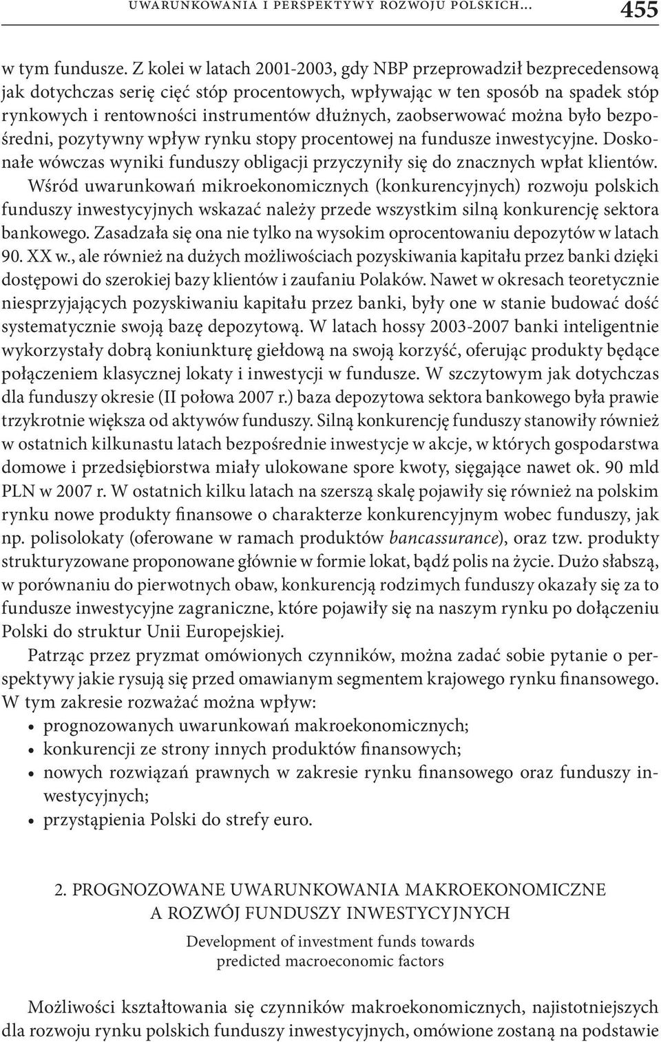 zaobserwować można było bezpośredni, pozytywny wpływ rynku stopy procentowej na fundusze inwestycyjne. Doskonałe wówczas wyniki funduszy obligacji przyczyniły się do znacznych wpłat klientów.