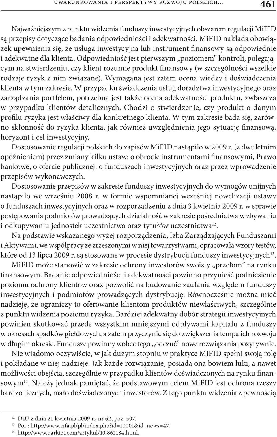 Odpowiedniość jest pierwszym poziomem kontroli, polegającym na stwierdzeniu, czy klient rozumie produkt finansowy (w szczególności wszelkie rodzaje ryzyk z nim związane).