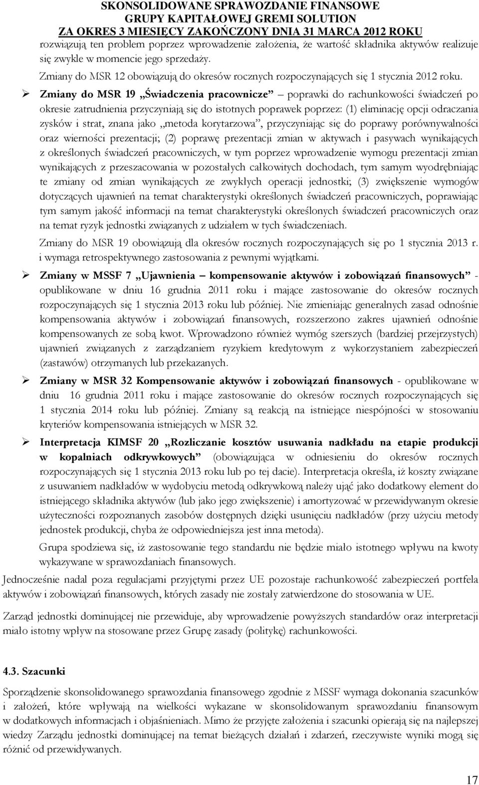 Zmiany do MSR 19 Świadczenia pracownicze poprawki do rachunkowości świadczeń po okresie zatrudnienia przyczyniają się do istotnych poprawek poprzez: (1) eliminację opcji odraczania zysków i strat,