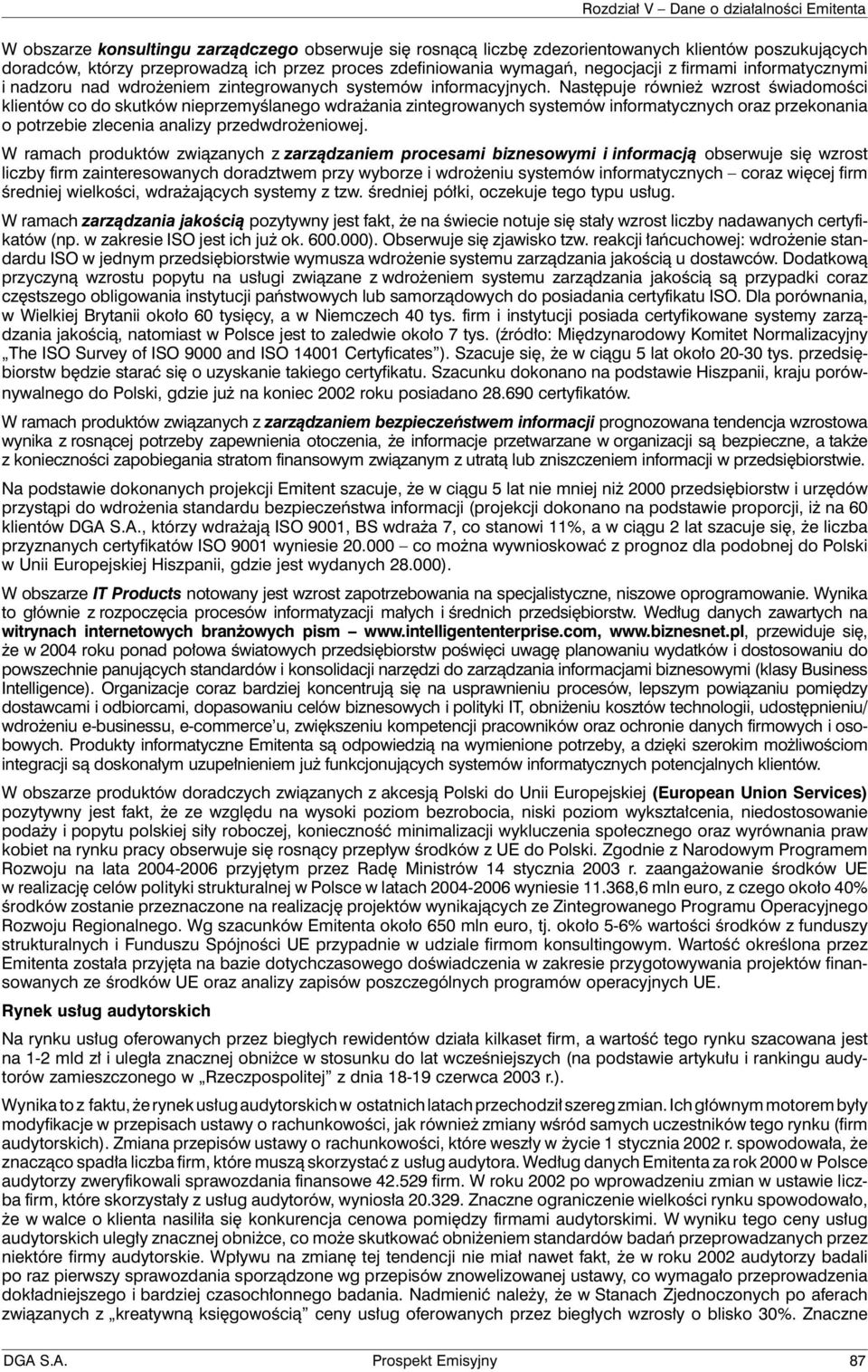 Następuje również wzrost świadomości klientów co do skutków nieprzemyślanego wdrażania zintegrowanych systemów informatycznych oraz przekonania o potrzebie zlecenia analizy przedwdrożeniowej.