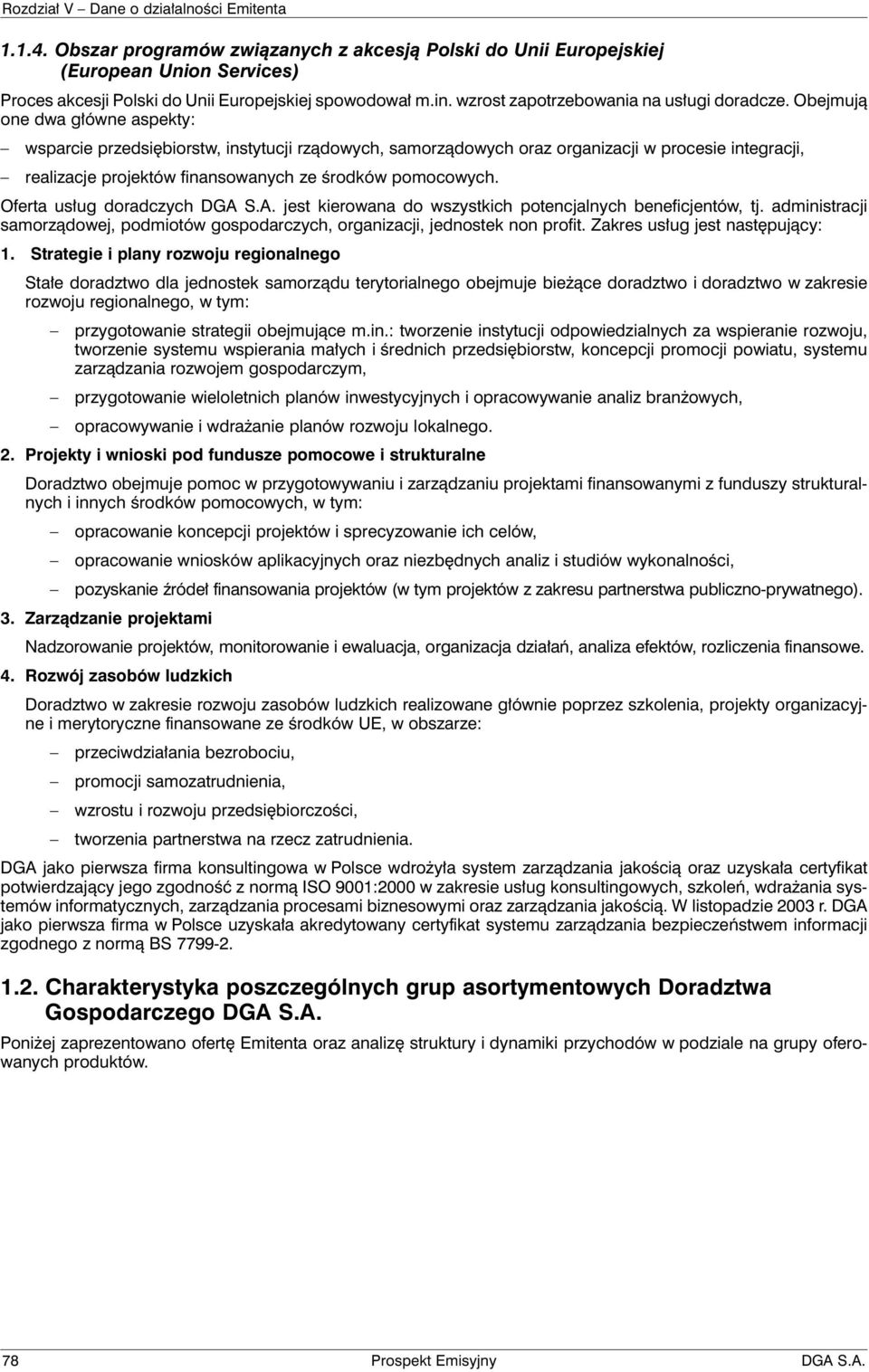 Obejmują one dwa główne aspekty: wsparcie przedsiębiorstw, instytucji rządowych, samorządowych oraz organizacji w procesie integracji, realizacje projektów finansowanych ze środków pomocowych.