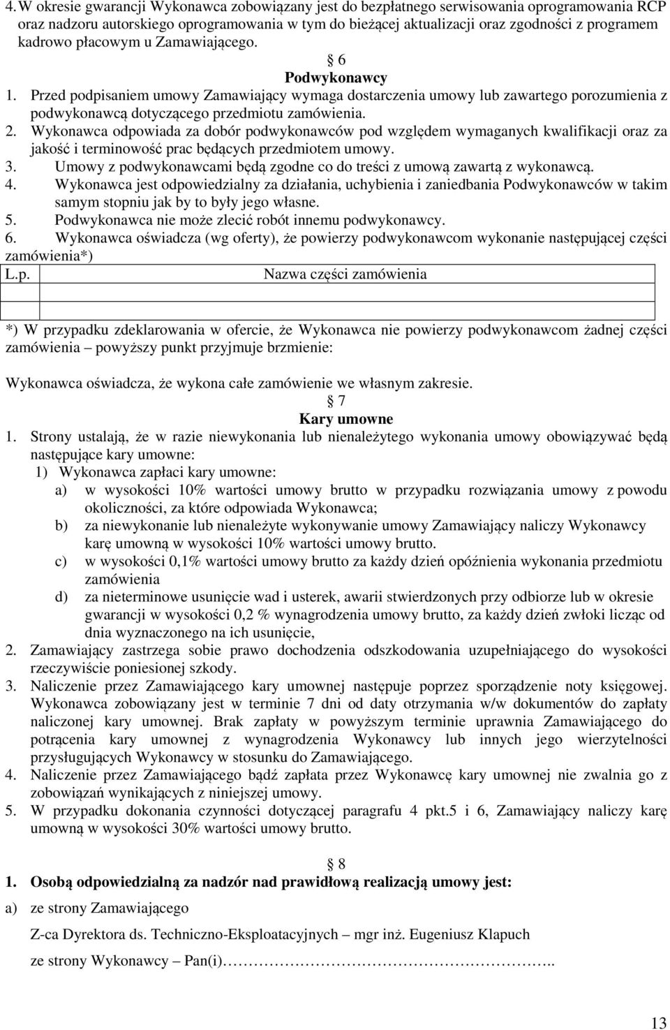 Wykonawca odpowiada za dobór podwykonawców pod względem wymaganych kwalifikacji oraz za jakość i terminowość prac będących przedmiotem umowy. 3.