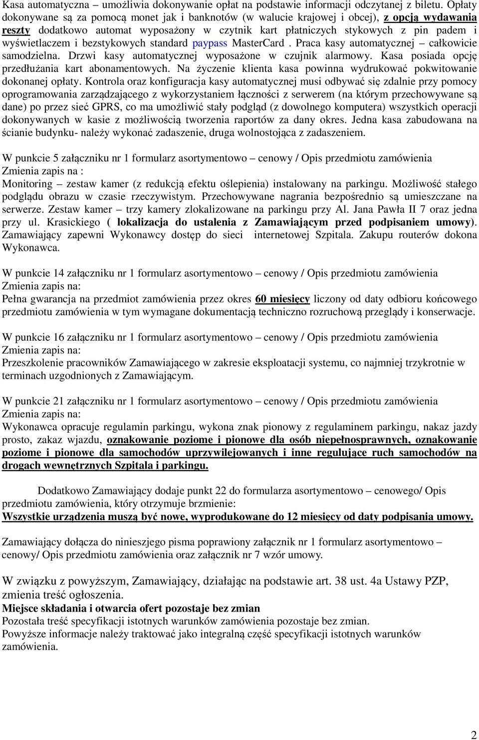 wyświetlaczem i bezstykowych standard paypass MasterCard. Praca kasy automatycznej całkowicie samodzielna. Drzwi kasy automatycznej wyposażone w czujnik alarmowy.