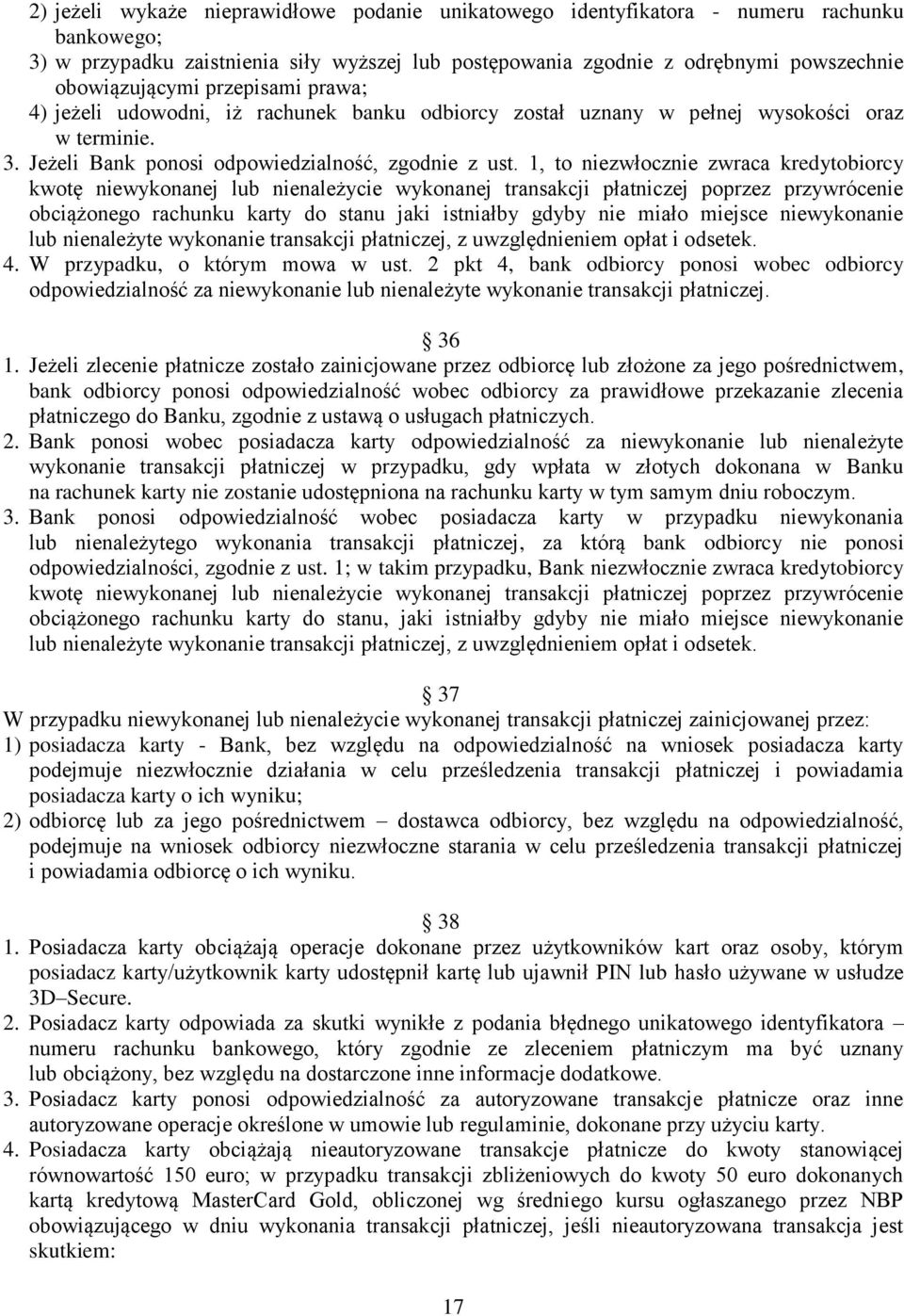 1, to niezwłocznie zwraca kredytobiorcy kwotę niewykonanej lub nienależycie wykonanej transakcji płatniczej poprzez przywrócenie obciążonego rachunku karty do stanu jaki istniałby gdyby nie miało