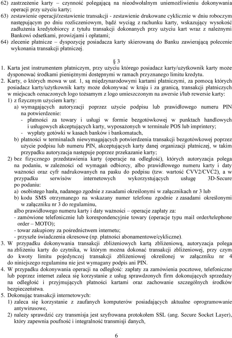 Bankowi odsetkami, prowizjami i opłatami; 64) zlecenie płatnicze dyspozycję posiadacza karty skierowaną do Banku zawierającą polecenie wykonania transakcji płatniczej. 3 1.