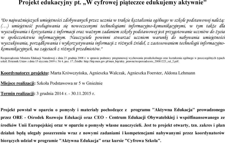 nowoczesnymi technologiami informacyjno-komunikacyjnymi, w tym także dla wyszukiwania i korzystania z informacji oraz ważnym zadaniem szkoły podstawowej jest przygotowanie do życia w społeczeństwie