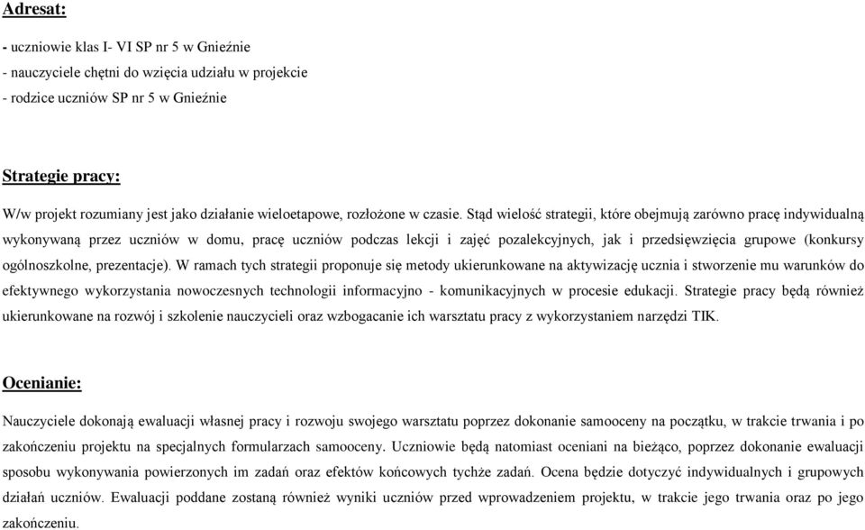 Stąd wielość strategii, które obejmują zarówno pracę indywidualną wykonywaną przez w domu, pracę podczas lekcji i zajęć pozalekcyjnych, jak i przedsięwzięcia grupowe (konkursy ogólnoszkolne,