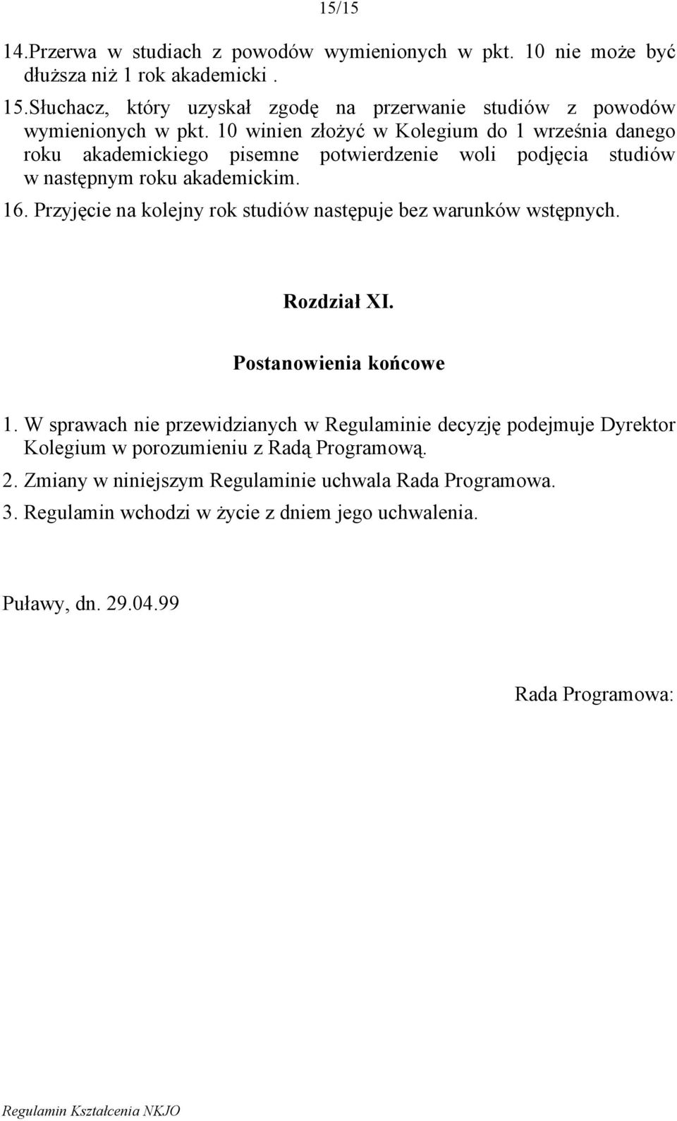 10 winien złożyć w Kolegium do 1 września danego roku akademickiego pisemne potwierdzenie woli podjęcia studiów w następnym roku akademickim. 16.