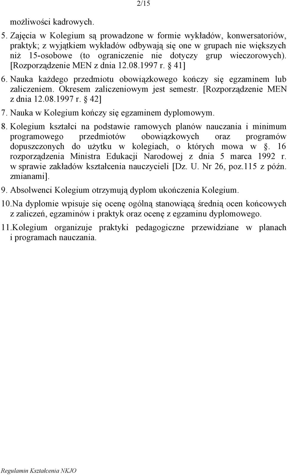 wieczorowych). [Rozporządzenie MEN z dnia 12.08.1997 r. 41] 6. Nauka każdego przedmiotu obowiązkowego kończy się egzaminem lub zaliczeniem. Okresem zaliczeniowym jest semestr.