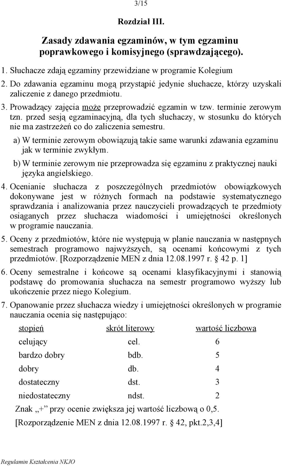 przed sesją egzaminacyjną, dla tych słuchaczy, w stosunku do których nie ma zastrzeżeń co do zaliczenia semestru.