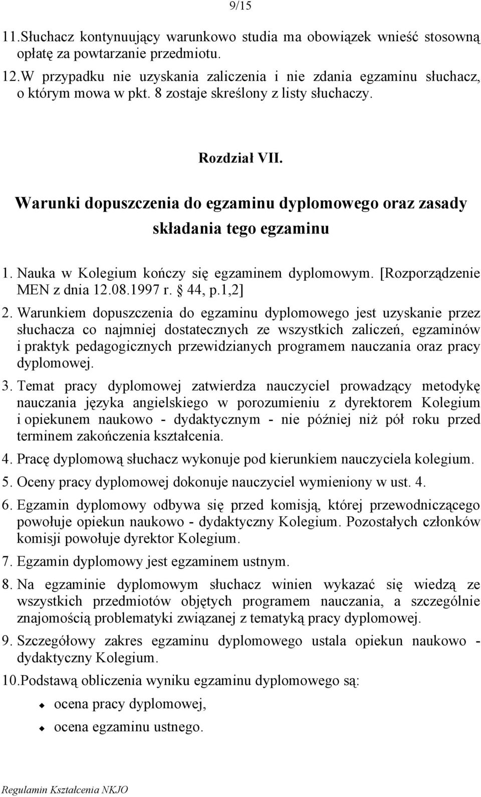 Warunki dopuszczenia do egzaminu dyplomowego oraz zasady składania tego egzaminu 1. Nauka w Kolegium kończy się egzaminem dyplomowym. [Rozporządzenie MEN z dnia 12.08.1997 r. 44, p.1,2] 2.