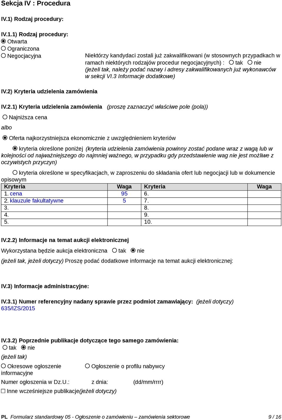 1) Rodzaj procedury: Otwarta Ograniczona Negocjacyjna Niektórzy kandydaci zostali już zakwalifikowani (w stosownych przypadkach w ramach niektórych rodzajów procedur negocjacyjnych) : tak nie (jeżeli