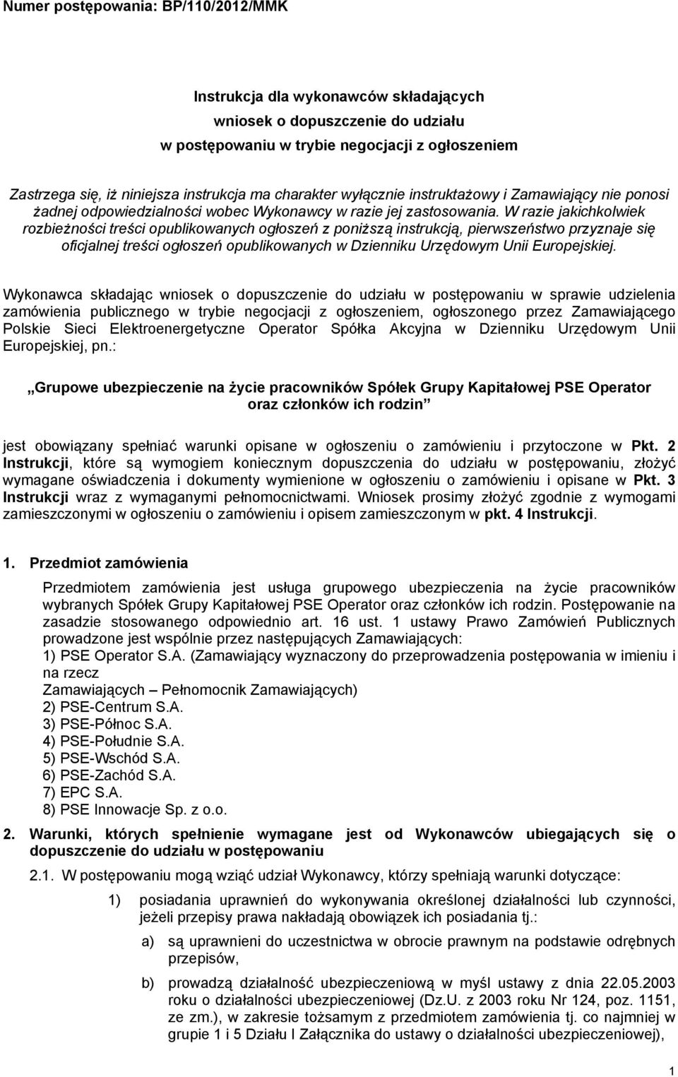 W razie jakichkolwiek rozbieżności treści opublikowanych ogłoszeń z poniższą instrukcją, pierwszeństwo przyznaje się oficjalnej treści ogłoszeń opublikowanych w Dzienniku Urzędowym Unii Europejskiej.