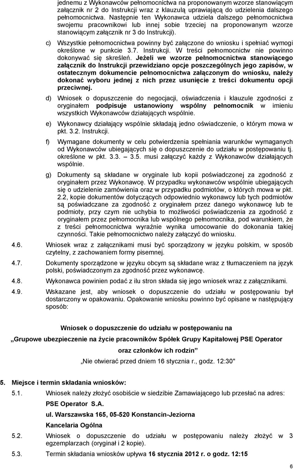 c) Wszystkie pełnomocnictwa powinny być załączone do wniosku i spełniać wymogi określone w punkcie 3.7. Instrukcji. W treści pełnomocnictw nie powinno dokonywać się skreśleń.