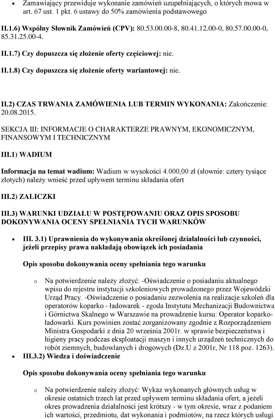 08.2015. SEKCJA III: INFORMACJE O CHARAKTERZE PRAWNYM, EKONOMICZNYM, FINANSOWYM I TECHNICZNYM III.1) WADIUM Informacja na temat wadium: Wadium w wysokości 4.