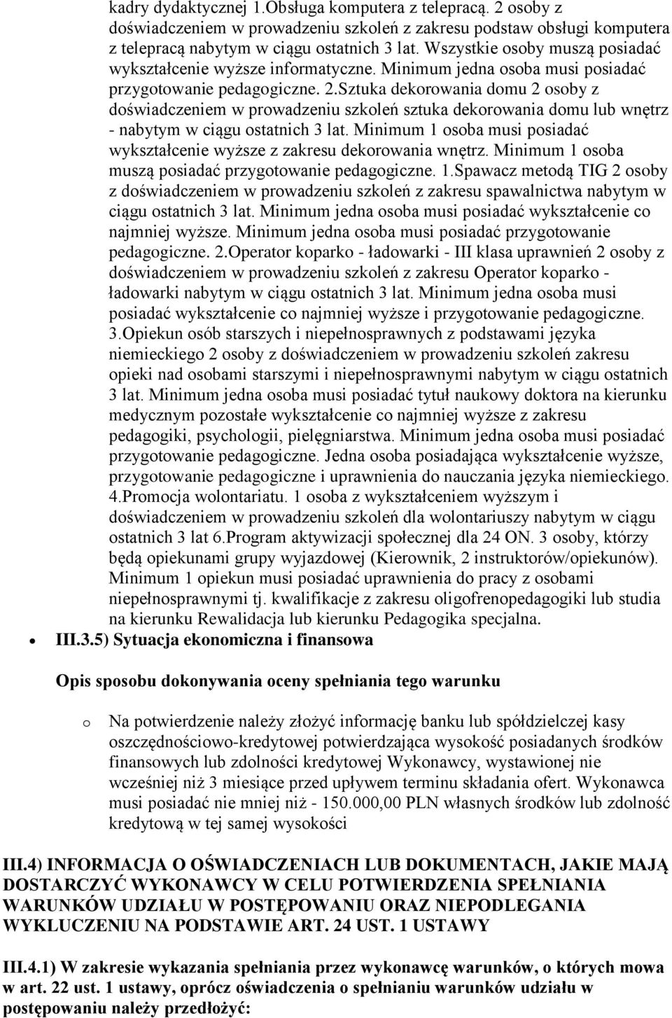 Sztuka dekorowania domu 2 osoby z doświadczeniem w prowadzeniu szkoleń sztuka dekorowania domu lub wnętrz - nabytym w ciągu ostatnich 3 lat.