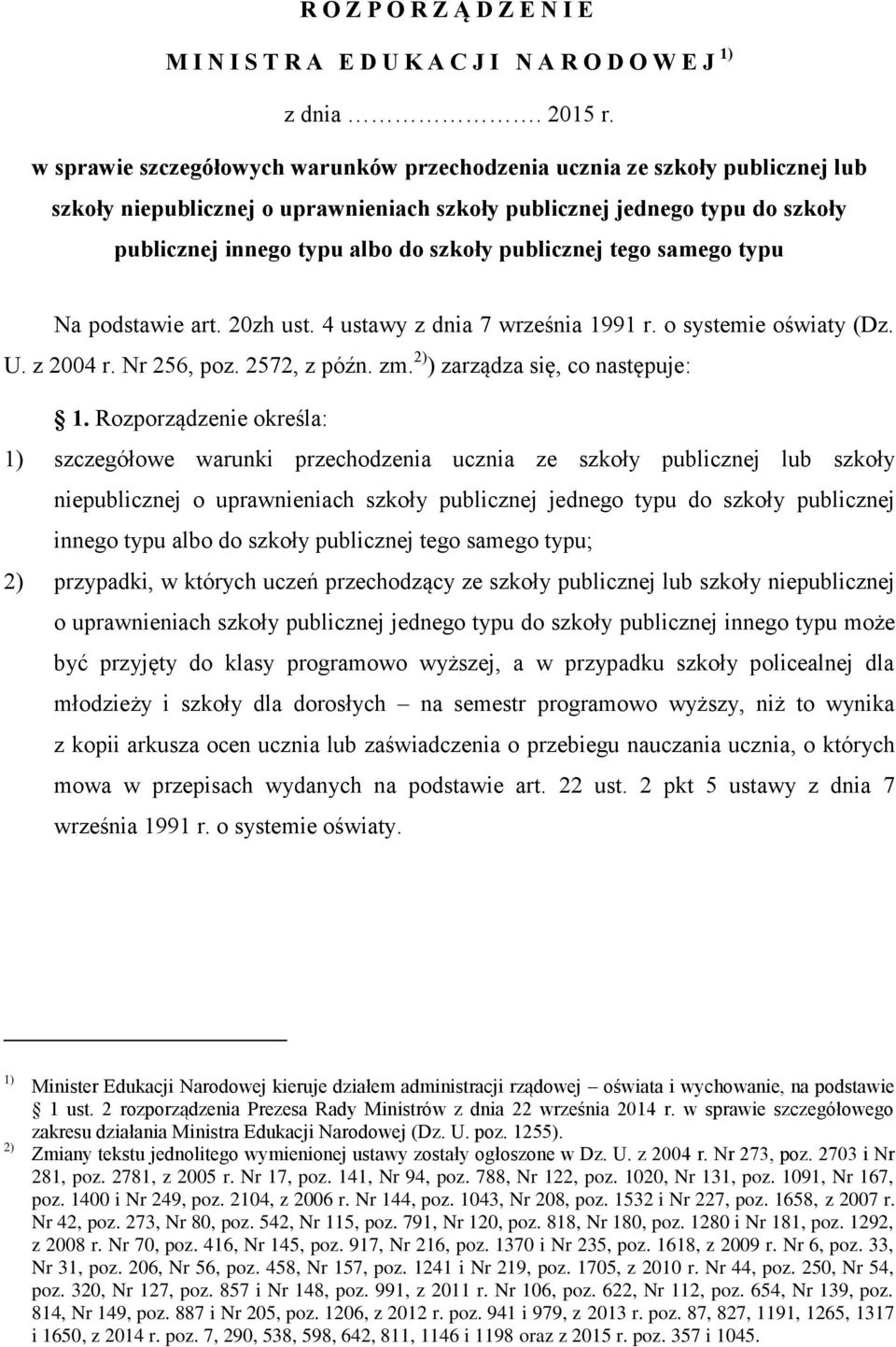 publicznej tego samego typu Na podstawie art. 20zh ust. 4 ustawy z dnia 7 września 1991 r. o systemie oświaty (Dz. U. z 2004 r. Nr 256, poz. 2572, z późn. zm. 2) ) zarządza się, co następuje: 1.