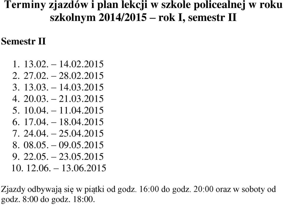 17.04. 18.04.2015 7. 24.04. 25.04.2015 8. 08.05. 09.05.2015 9. 22.05. 23.05.2015 10. 12.06.