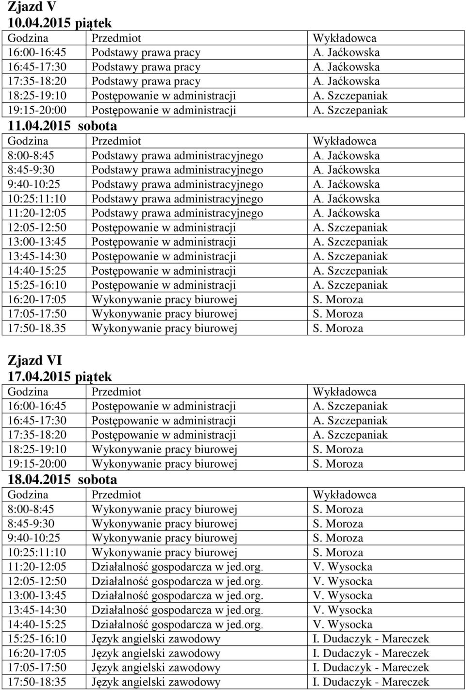 Jaćkowska 11:20-12:05 Podstawy prawa administracyjnego A. Jaćkowska 12:05-12:50 Postępowanie w administracji A. Szczepaniak 13:00-13:45 Postępowanie w administracji A.