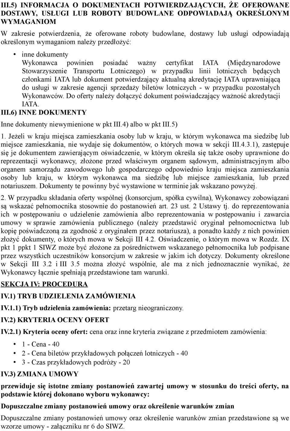 linii lotniczych będących członkami IATA lub dokument potwierdzający aktualną akredytację IATA uprawniającą do usługi w zakresie agencji sprzedaży biletów lotniczych - w przypadku pozostałych