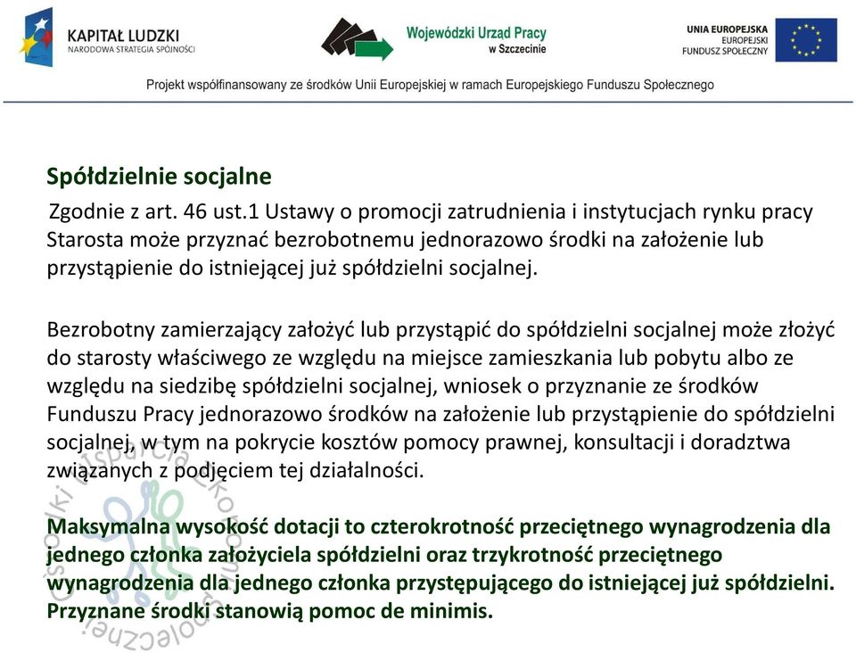 Bezrobotny zamierzający założyć lub przystąpić do spółdzielni socjalnej może złożyć do starosty właściwego ze względu na miejsce zamieszkania lub pobytu albo ze względu na siedzibę spółdzielni