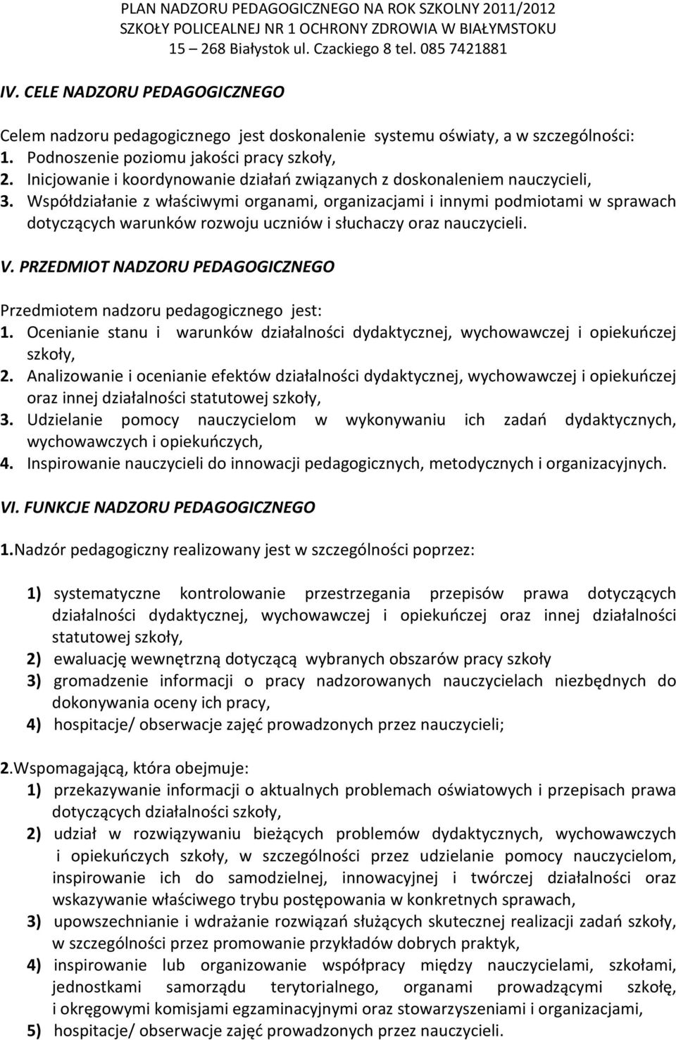 Współdziałanie z właściwymi organami, organizacjami i innymi podmiotami w sprawach dotyczących warunków rozwoju uczniów i słuchaczy oraz nauczycieli. V.