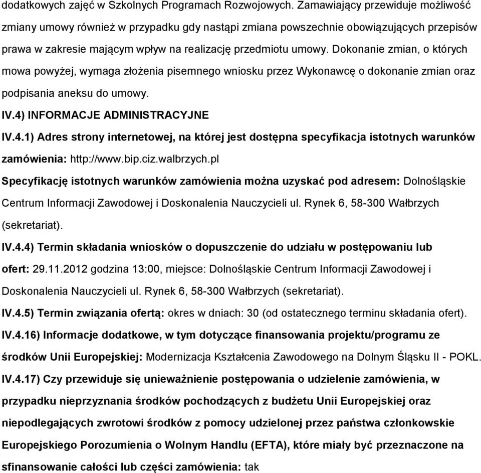 Dokonanie zmian, o których mowa powyżej, wymaga złożenia pisemnego wniosku przez Wykonawcę o dokonanie zmian oraz podpisania aneksu do umowy. IV.4)