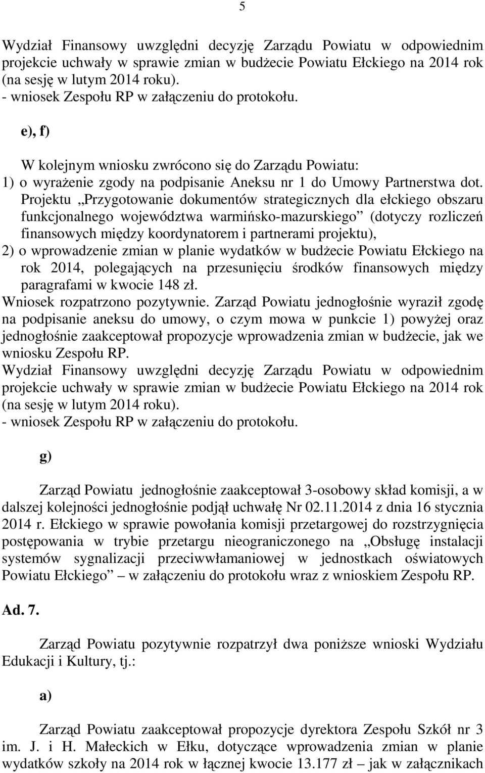 Projektu Przygotowanie dokumentów strategicznych dla ełckiego obszaru funkcjonalnego województwa warmińsko-mazurskiego (dotyczy rozliczeń finansowych między koordynatorem i partnerami projektu), 2) o