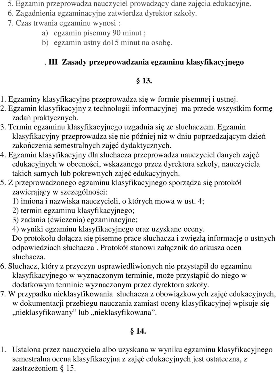 . 1. Egzaminy klasyfikacyjne przeprowadza się w formie pisemnej i ustnej. 2. Egzamin klasyfikacyjny z technologii informacyjnej ma przede wszystkim formę zadań praktycznych. 3.